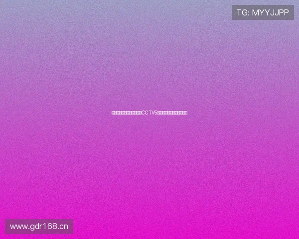 劲爆体育赛事精彩回放尽在CCTV5平台畅享高清直播精彩时刻